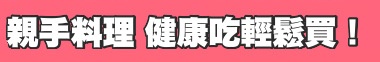 親手料理 健康吃輕鬆買！