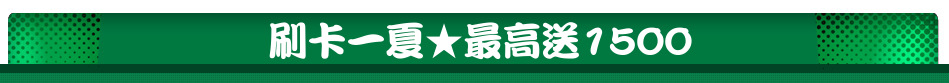 刷卡一夏★最高送1500