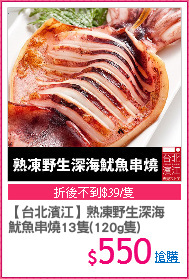 【台北濱江】熟凍野生深海
魷魚串燒13隻(120g隻)
