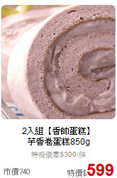 2入組【香帥蛋糕】<br>芋香卷蛋糕850g
