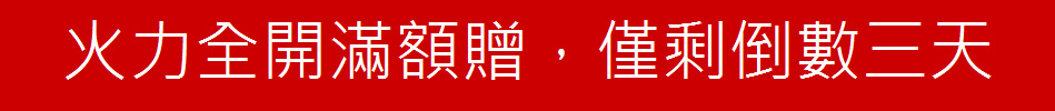 火力全開滿額贈，僅剩倒數三天