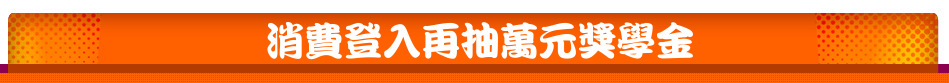 消費登入再抽萬元獎學金