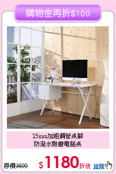 25mm加粗鋼管桌腳<BR>防潑水耐磨電腦桌