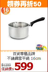 百貨專櫃品牌<br>
不鏽鋼雪平鍋 16cm