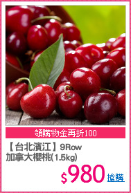 【台北濱江】9Row
加拿大櫻桃(1.5kg)