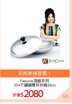 Fascook頂級系列
304不鏽鋼雙耳炒鍋36cm