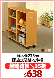 寬度僅23.5cm
開放式隙縫收納櫃