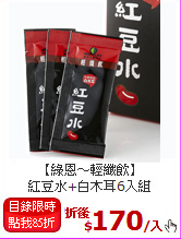 【綠恩～輕纖飲】<BR>紅豆水+白木耳6入組