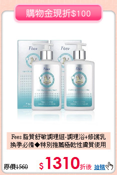 Fees 脂質舒敏調理組-調理浴+修護乳<br>
換季必備◆特別推薦極乾性膚質使用