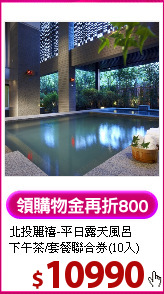 北投麗禧-平日露天風呂<br>
下午茶/套餐聯合券(10入)