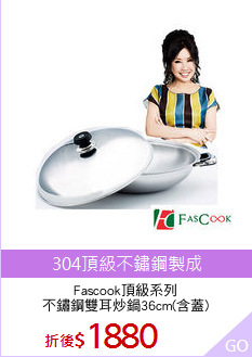 Fascook頂級系列
不鏽鋼雙耳炒鍋36cm(含蓋)