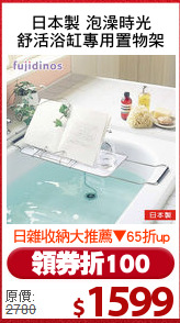 日本製 泡澡時光
舒活浴缸專用置物架