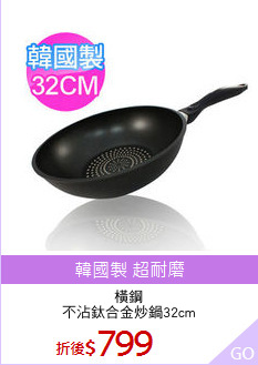 橫鋼
不沾鈦合金炒鍋32cm