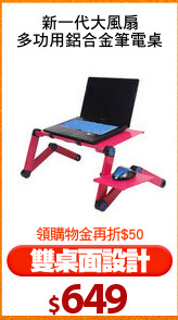 新一代大風扇
多功用鋁合金筆電桌
