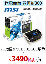 msi微星N750Ti
1GD5/OC顯示卡