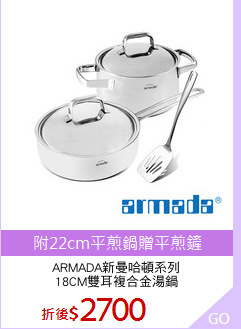 ARMADA新曼哈頓系列
18CM雙耳複合金湯鍋