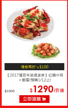 【2017遠百年菜提貨券】
紅蟳米糕＋蝦棗(預購1/12止)