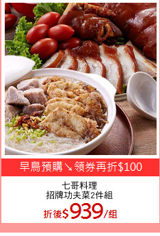 七哥料理
招牌功夫菜2件組