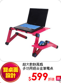 超大散熱風扇<BR>
多功用鋁合金筆電桌