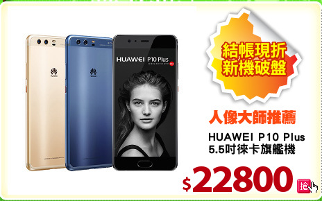 HUAWEI P10 Plus
5.5吋徠卡旗艦機