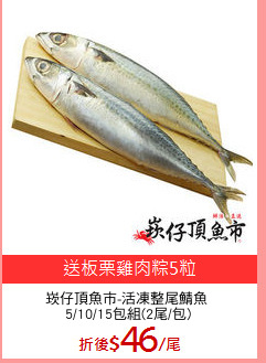 崁仔頂魚市-活凍整尾鯖魚 
5/10/15包組(2尾/包)