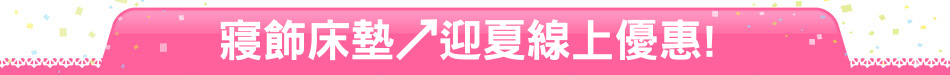 寢飾床墊↗迎夏線上優惠!
