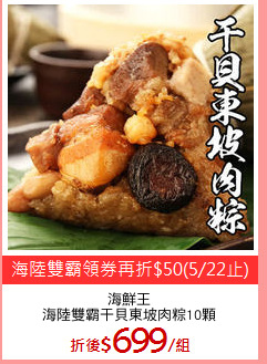 海鮮王
海陸雙霸干貝東坡肉粽10顆