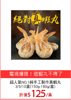 超人氣NO.1純手工製作真蝦丸
3/5/10盒(150g-180g/盒)