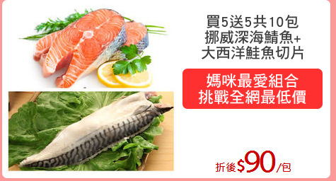 買5送5共10包
挪威深海鯖魚+
大西洋鮭魚切片