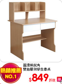 圓滑無銳角<br>
雙抽層架學生書桌
