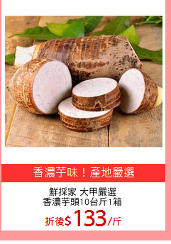 鮮採家 大甲嚴選
香濃芋頭10台斤1箱