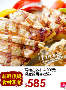 高雄左飲右食300元<br>
現金抵用券(2張)