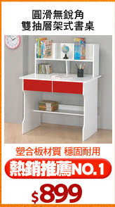 圓滑無銳角
雙抽層架式書桌