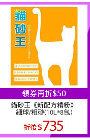 貓砂王《新配方精粉》
細球/粗砂(10L*8包)