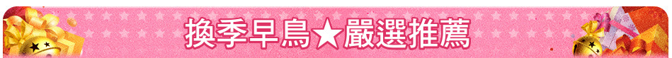 換季早鳥★嚴選推薦