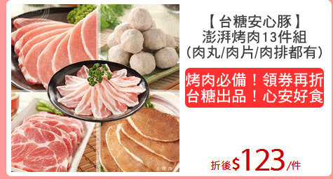 【台糖安心豚】
澎湃烤肉13件組
(肉丸/肉片/肉排都有)