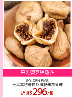 GOLDEN FIGS
土耳其特產自然風乾無花果乾