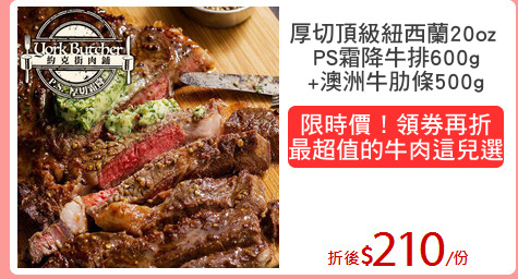 厚切頂級紐西蘭20oz 
PS霜降牛排600g
+澳洲牛肋條500g