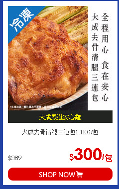 大成去骨清腿三連包1.1KG/包