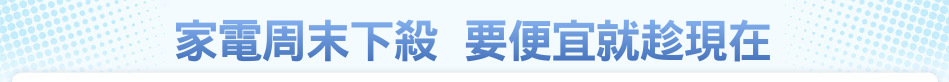 家電周末下殺  要便宜就趁現在